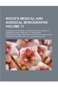 Wood's Medical and Surgical Monographs Volume 11; Consisting of Original Treatises and of Complete Reproductions, in English, of Books and Monographs