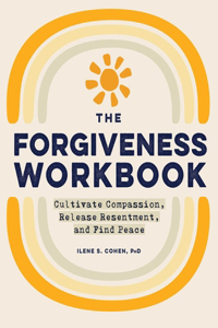 Forgiveness Workbook: Cultivate Compassion, Release Resentment, and Find Peace