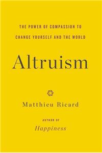 Altruism: The Power of Compassion to Change Yourself and the World