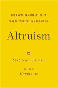 Altruism: The Power of Compassion to Change Yourself and the World