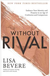 Without Rival - Embrace Your Identity and Purpose in an Age of Confusion and Comparison
