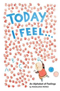 Today I Feel . . .: An Alphabet of Feelings