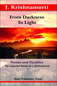 From Darkness to Light: Poems and Parables (The Collected Works of J. Krishnamurti) [Paperback] [Jan 01, 2017] J.Krishnamurti â€¦