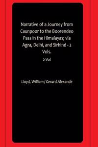 Narrative of a Journey from Caunpoor to the Boorendeo Pass in the Himalayas; via Agra, Delhi, and Sirhind - 2 Vols.