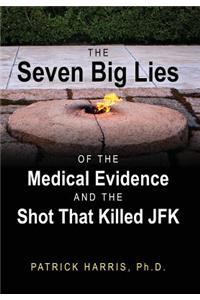 Seven Big Lies of the Medical Evidence and the Shot That Killed JFK