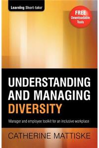 Understanding and Managing Diversity: Manager & employee toolkit for an inclusive workplace