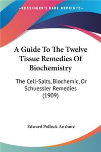Guide To The Twelve Tissue Remedies Of Biochemistry