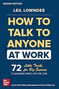How to Talk to Anyone at Work: 72 Little Tricks For Big Success