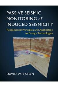 Passive Seismic Monitoring of Induced Seismicity