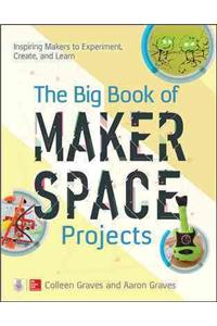 The Big Book of Makerspace Projects: Inspiring Makers to Experiment, Create, and Learn