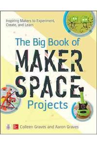 Big Book of Makerspace Projects: Inspiring Makers to Experiment, Create, and Learn