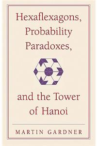 Hexaflexagons, Probability Paradoxes, and the Tower of Hanoi: Martin Gardner's First Book of Mathematical Puzzles and Games