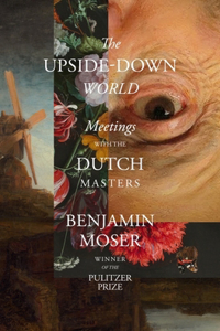 The Upside-Down World - Meetings with the Dutch Masters
