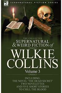 Collected Supernatural and Weird Fiction of Wilkie Collins: Volume 3-Contains one novel 'Dead Secret, ' two novelettes 'Mrs Zant and the Ghost' and 'The Nun's Story of Gabriel's Marriage' and five short stori