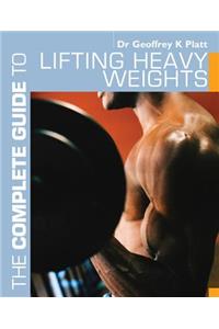 The Complete Guide to Lifting Heavy Weights