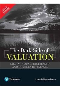 Dark Side of Valuation: The Valuing Young, Distressed and Complex Businesses