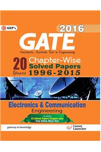 GATE Electronics & Communication Engineering 2016 : 20 Years Chapter-Wise Solved Papers 1996 - 2015 ( Includes 25 Solved Papers Chapter-Wise)