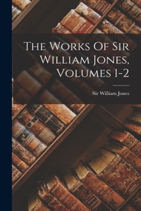 Works Of Sir William Jones, Volumes 1-2