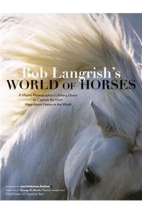 Bob Langrish's World of Horses: A Master Photographer's Lifelong Quest to Capture the Most Magnificent Horses in the World