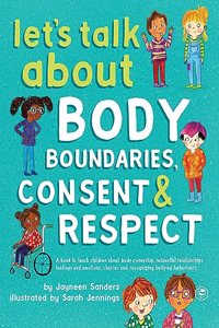 Let's Talk about Body Boundaries, Consent and Respect: Teach Children about Body Ownership, Respect, Feelings, Choices and Recognizing Bullying Behaviors (Deluxe Hardbound Edition)