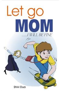 Let Go Mom, I Will be Fine