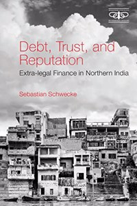 Debt, Trust, and Reputation: Extra-legal Finance in Northern India (Metamorphoses of the Political: Multidisciplinary Approaches)