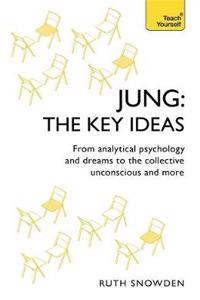 Jung: The Key Ideas: An Introduction to Carl Jung's Pioneering Work on Analytical Psychology, Dreams, and the Collective Unconscious