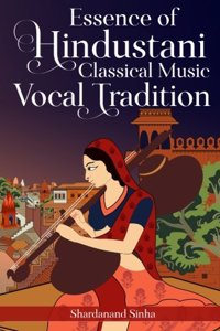 Essence of Hindustani Classical Music Vocal Tradition
