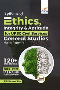 Epitome of Ethics, Integrity & Aptitude for UPSC Civil Services General Studies Mains Paper IV 2nd Edition