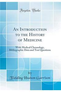 An Introduction to the History of Medicine: With Medical Chronology, Bibliographic Data and Test Questions (Classic Reprint)