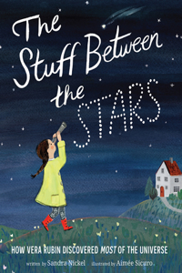 The Stuff Between the Stars: How Vera Rubin Discovered Most of the Universe: How Vera Rubin Discovered Most of the Universe