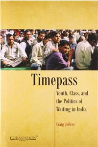 Timepass: Youth, Class, and the Politics of Waiting in India