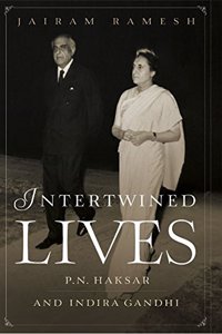 Intertwined Lives: P.N. Haksar and Indira Gandhi