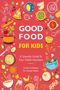Good Food for Kids - A Scientific Guide to Your Child Nutrition
