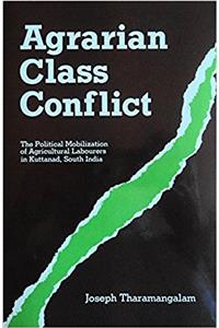 Agrarian Class Conflict: The Political Mobilization of Agricultural Labourers in Kuttanad, South India (Asian studies monographs)