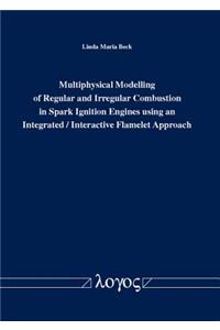 Multiphysical Modelling of Regular and Irregular Combustion in Spark Ignition Engines Using an Integrated / Interactive Flamelet Approach