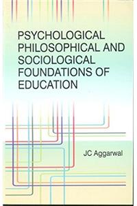 Psychological Philosophical and Sociological foundations of Education