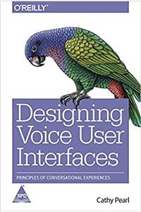 Designing Voice User Interfaces: Principles of Conversational Experiences