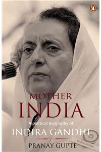 Mother India: A Political Biography of Indira Gandhi