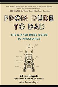 From Dude to Dad: The Diaper Dude Guide to Pregnancy