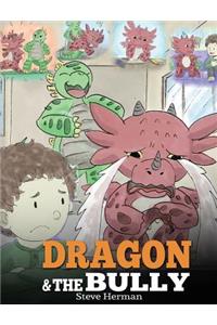 Dragon and The Bully: Teach Your Dragon How To Deal With The Bully. A Cute Children Story To Teach Kids About Dealing with Bullying in Schools.