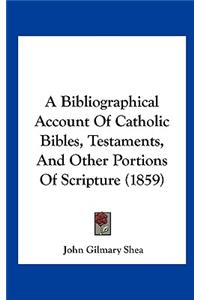 A Bibliographical Account of Catholic Bibles, Testaments, and Other Portions of Scripture (1859)