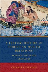 Textual History of Christian-Muslim Relations Seventh-Fifteenth Centuries