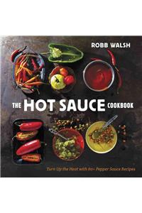 The Hot Sauce Cookbook: Turn Up the Heat with 60+ Pepper Sauce Recipes