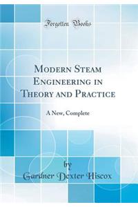 Modern Steam Engineering in Theory and Practice: A New, Complete (Classic Reprint)