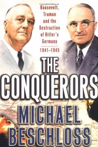 The Conquerors: Roosevelt, Truman and the Destruction of Hitler's Germany, 1941-1945