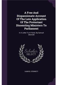 Free And Dispassionate Account Of The Late Application Of The Protestant Dissenting Ministers To Parliament