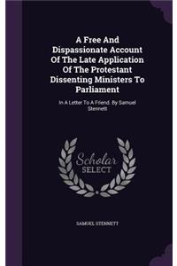 Free And Dispassionate Account Of The Late Application Of The Protestant Dissenting Ministers To Parliament: In A Letter To A Friend. By Samuel Stennett