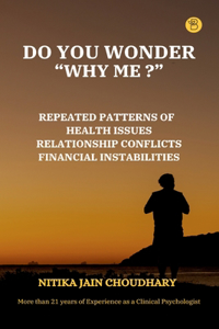 DO YOU WONDER “WHY ME? ”