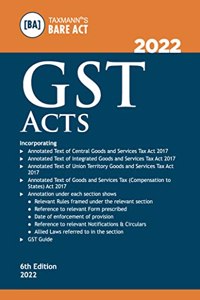 Taxmann's GST Acts - Covering Amended, Updated & Annotated text of the CGST/IGST/UTGST Acts, etc. along with Reference to Relevant Rules, Forms, Notifications & Circulars | [2022 Edition]